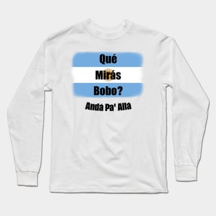 Qué Mirás Bobo, Andá Pa&#39; Allá Long Sleeve T-Shirt